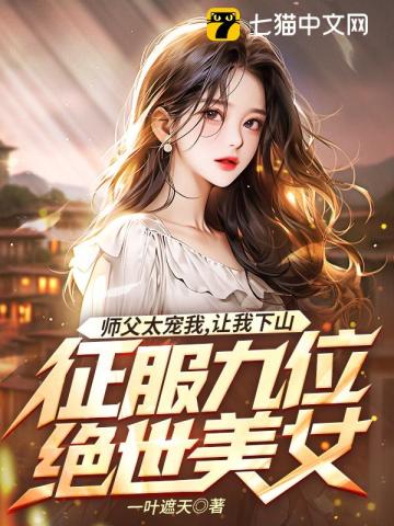 师父太宠我，让我下山征服九位绝世美女一叶遮天