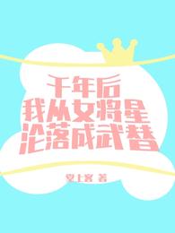 千年后我从女将星沦落成武替堂上客