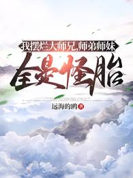 我摆烂大师兄，师弟师妹全是怪胎