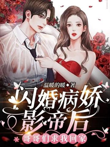 闪婚病娇影帝后，哥哥们求我回家